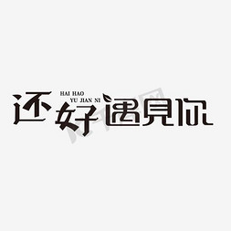 网络好免抠艺术字图片_千库原创还好遇见你艺术字矢量