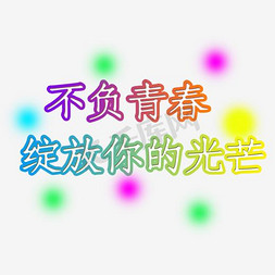 不负青春不负你免抠艺术字图片_七彩青春文字排版