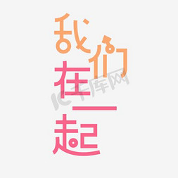 创意唯美免抠艺术字图片_情人节我们在一起卡通唯美创意艺术字