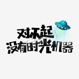 没有套路免抠艺术字图片_对不起没有时光机器卡通字