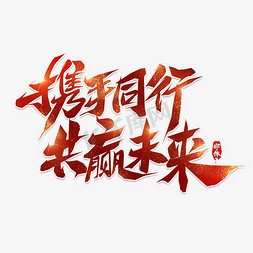 不忘初心携手同行免抠艺术字图片_携手同行共赢未来毛笔创意艺术字设计