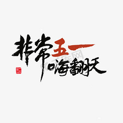 非常51嗨翻天免抠艺术字图片_节日素材非常五一嗨翻天黑色毛笔字