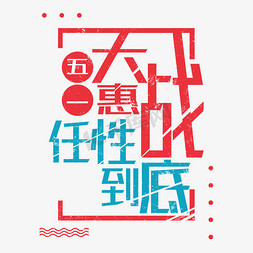 惠惠战全城免抠艺术字图片_五一大惠战任性到底字体设计