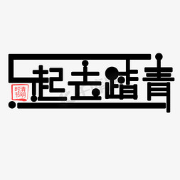 一起去踏青免抠艺术字图片_清明一起去踏青