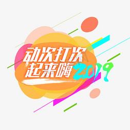 天天有免抠艺术字图片_动次打次起来嗨 2019