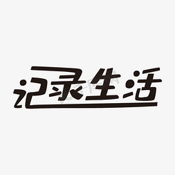 记录生活艺术字png艺术字设计图片-千库网