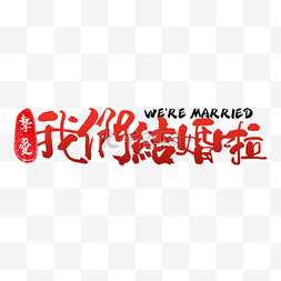 字体我们结婚啦图片_我们结婚啦书法效果艺术字红色