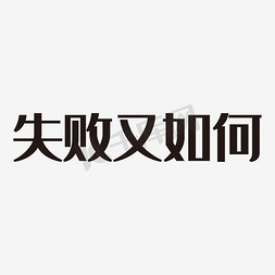 失败免抠艺术字图片_失败又如何艺术字PNG