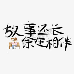 故事脚本免抠艺术字图片_故事还长余生相伴原创艺术字