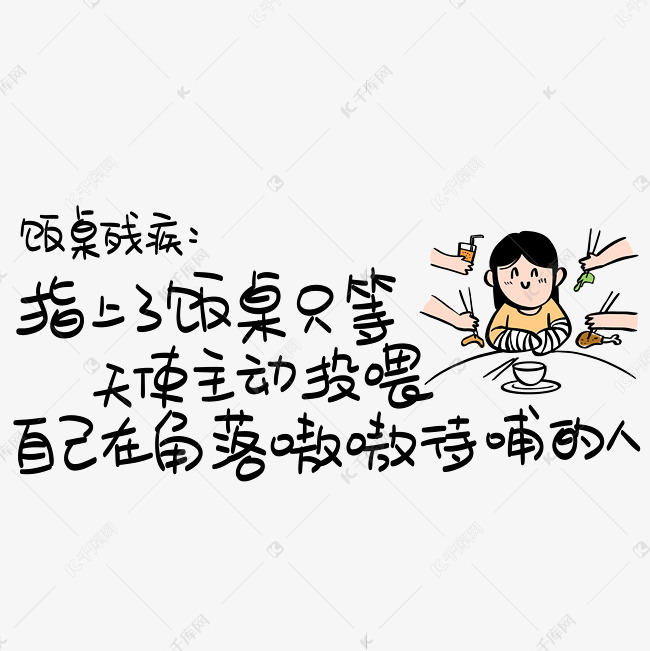 饭桌残疾:指上了饭桌只等天使主动投喂，自己在角落嗷嗷待哺的人