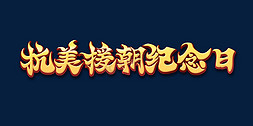 抗美援朝毛笔字免抠艺术字图片_金色毛笔字抗美援朝纪念日