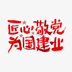 建党节大气党建免抠艺术字图片_匠心敬党为国建业建党节艺术字