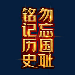 创意铭记历史免抠艺术字图片_铭记历史勿忘国耻创意艺术字设计