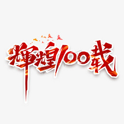 100免抠艺术字图片_辉煌100载创意艺术字设计