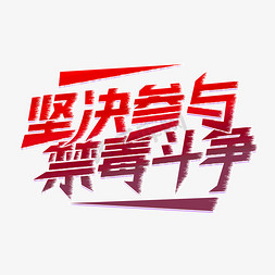 参与免抠艺术字图片_坚决参与禁毒斗争禁毒标语口号立体艺术字