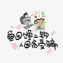 因免抠艺术字图片_鱼因馋上钩人因贪受骗