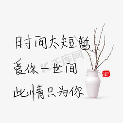 暖心情话免抠艺术字图片_时间太短暂爱你一世间此情只为你