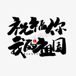 歌颂中华免抠艺术字图片_歌颂祖国黑色系毛笔字祝福你我的祖国