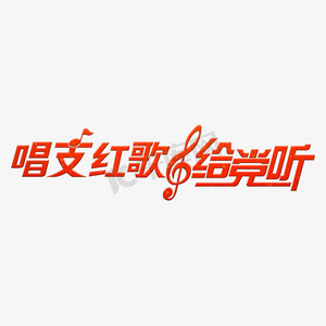 唱支红歌给党听ps艺术字体-唱支红歌给党听ps字体设计效果-千库网