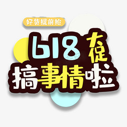 618搞事情免抠艺术字图片_艺术字618搞事情啦