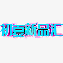 新品风尚免抠艺术字图片_c4d 初夏新品汇