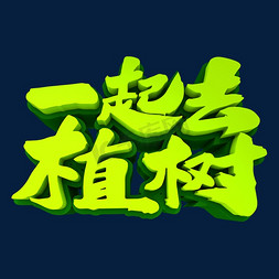 生态植树免抠艺术字图片_一起去植树3D立体创意字体