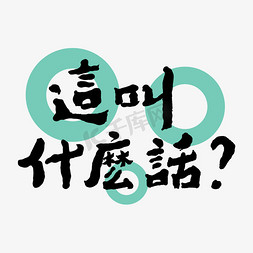 这什么免抠艺术字图片_这叫什么话创意字